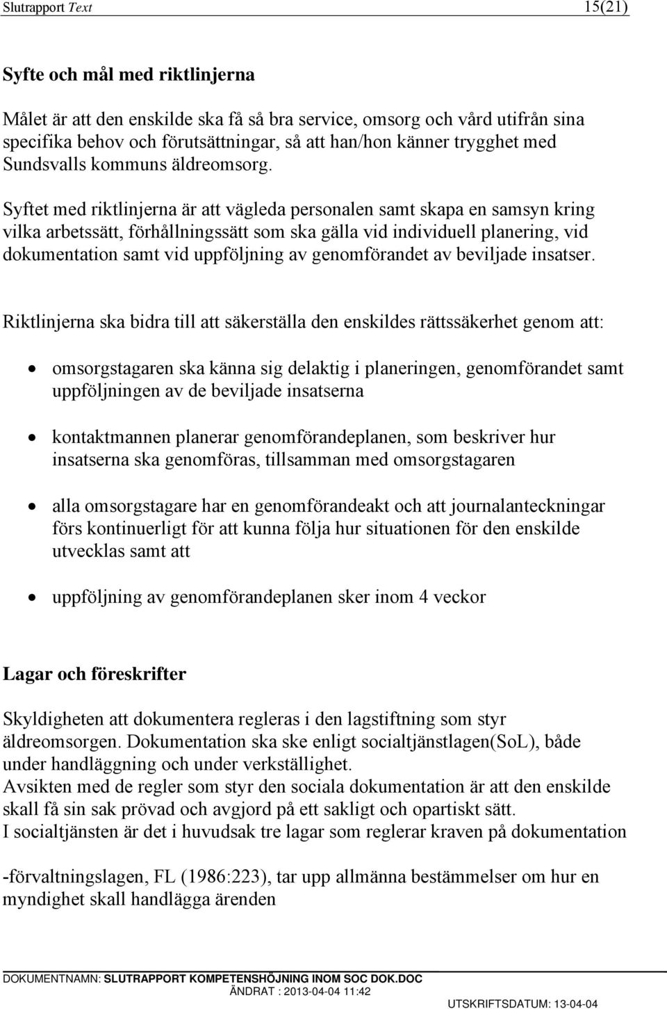 Syftet med riktlinjerna är att vägleda personalen samt skapa en samsyn kring vilka arbetssätt, förhållningssätt som ska gälla vid individuell planering, vid dokumentation samt vid uppföljning av