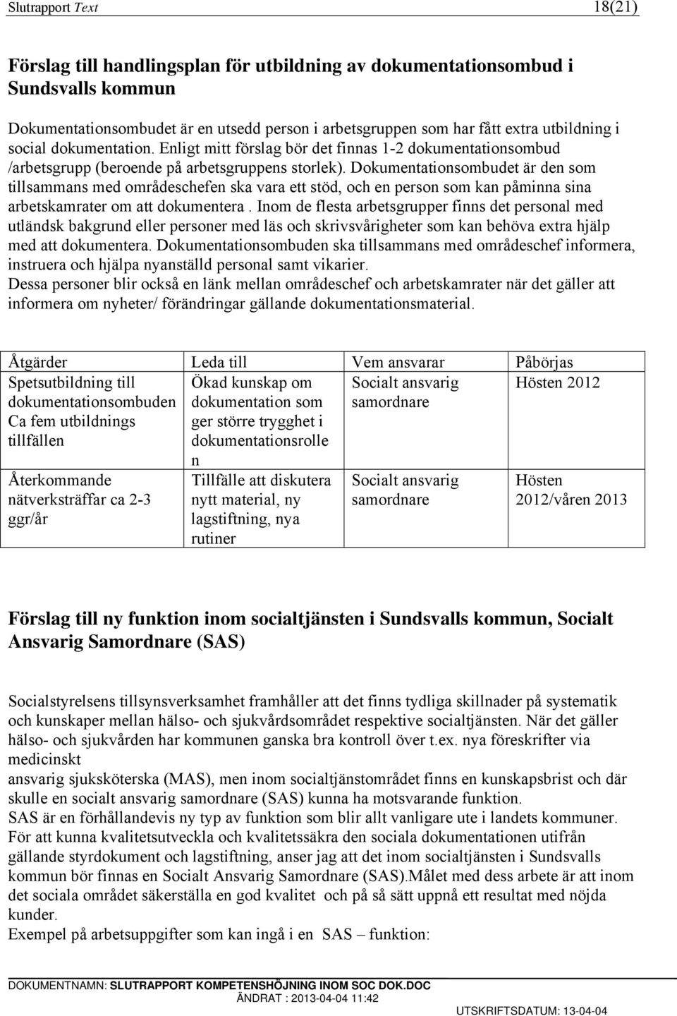 Dokumentationsombudet är den som tillsammans med områdeschefen ska vara ett stöd, och en person som kan påminna sina arbetskamrater om att dokumentera.