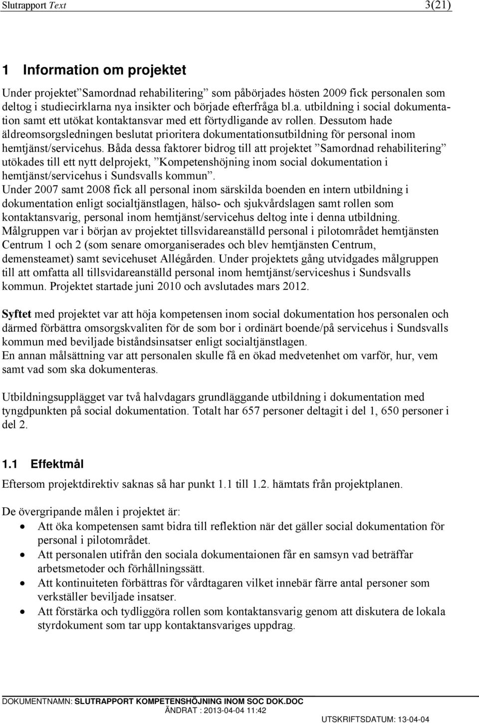 Dessutom hade äldreomsorgsledningen beslutat prioritera dokumentationsutbildning för personal inom hemtjänst/servicehus.