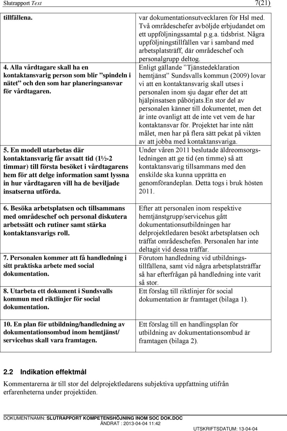 utförda. 6. Besöka arbetsplatsen och tillsammans med områdeschef och personal diskutera arbetssätt och rutiner samt stärka kontaktansvarigs roll. 7.