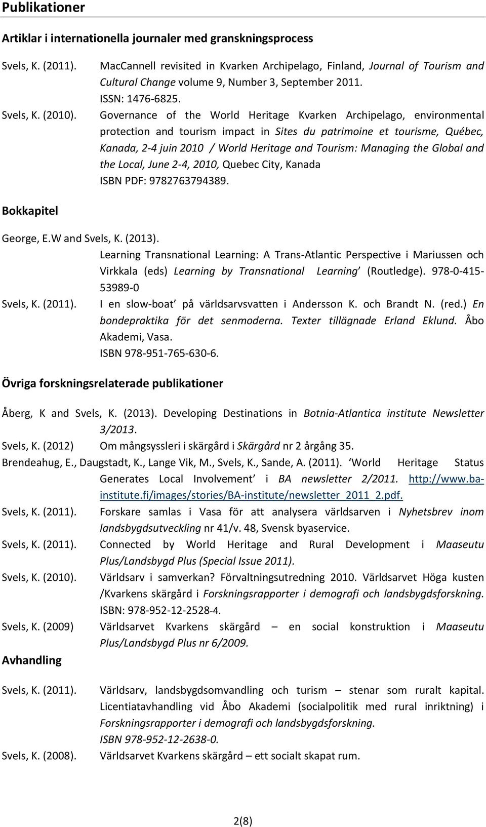 Governance of the World Heritage Kvarken Archipelago, environmental protection and tourism impact in Sites du patrimoine et tourisme, Québec, Kanada, 2 4 juin 2010 / World Heritage and Tourism: