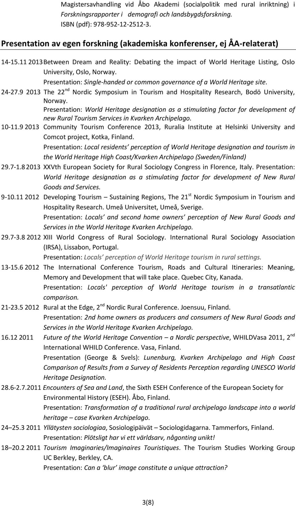 Presentation: Single-handed or common governance of a World Heritage site. 24-27.9 2013 The 22 nd Nordic Symposium in Tourism and Hospitality Research, Bodö University, Norway.