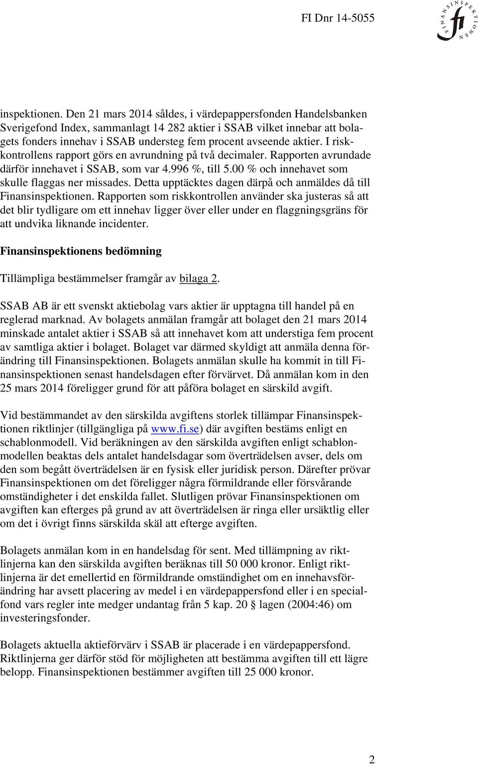 I riskkontrollens rapport görs en avrundning på två decimaler. Rapporten avrundade därför innehavet i SSAB, som var 4.996 %, till 5.00 % och innehavet som skulle flaggas ner missades.