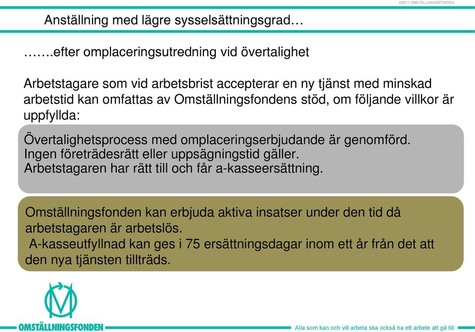 Omställningsfondens stöd, om följande villkor är uppfyllda: Övertalighetsprocess med omplaceringserbjudande är genomförd.