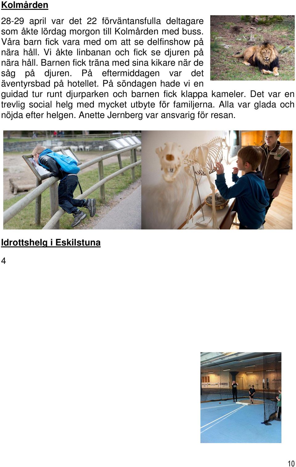 På söndagen hade vi en guidad tur runt djurparken och barnen fick klappa kameler. Det var en trevlig social helg med mycket utbyte för familjerna. Alla var glada och nöjda efter helgen.
