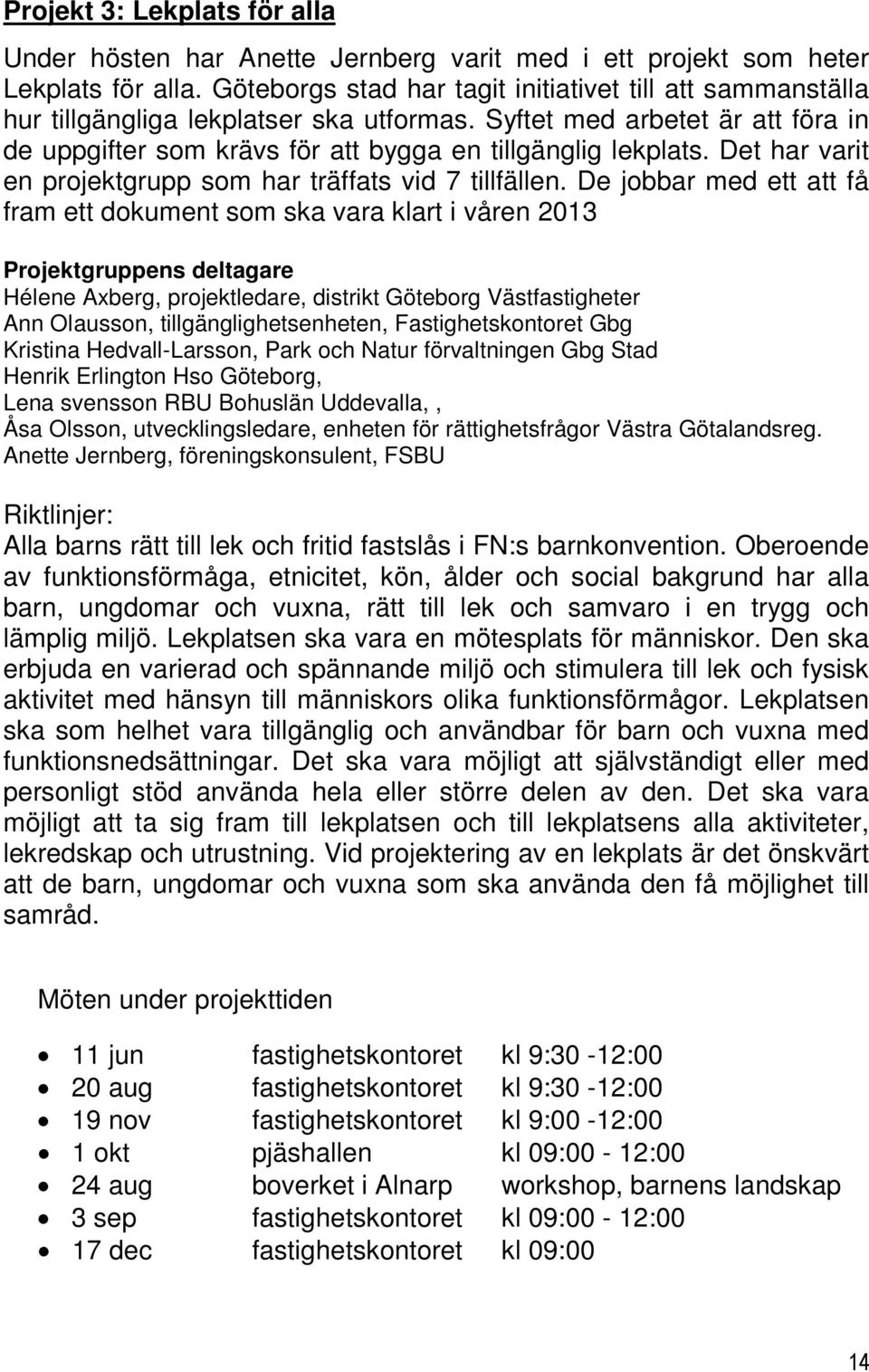 Det har varit en projektgrupp som har träffats vid 7 tillfällen.