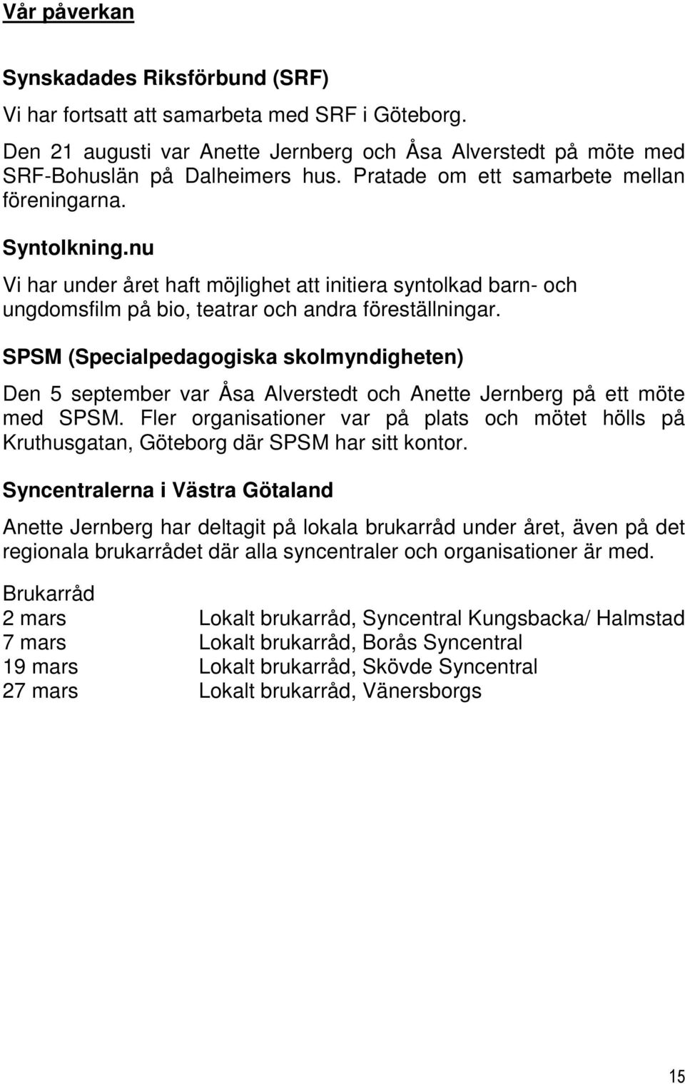 SPSM (Specialpedagogiska skolmyndigheten) Den 5 september var Åsa Alverstedt och Anette Jernberg på ett möte med SPSM.