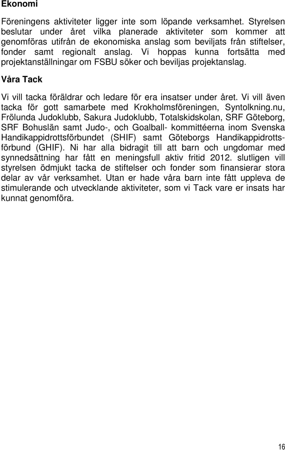 Vi hoppas kunna fortsätta med projektanställningar om FSBU söker och beviljas projektanslag. Våra Tack Vi vill tacka föräldrar och ledare för era insatser under året.