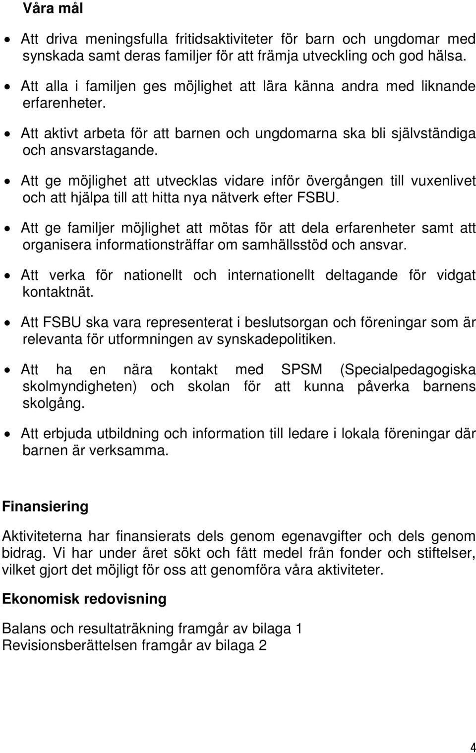 Att ge möjlighet att utvecklas vidare inför övergången till vuxenlivet och att hjälpa till att hitta nya nätverk efter FSBU.