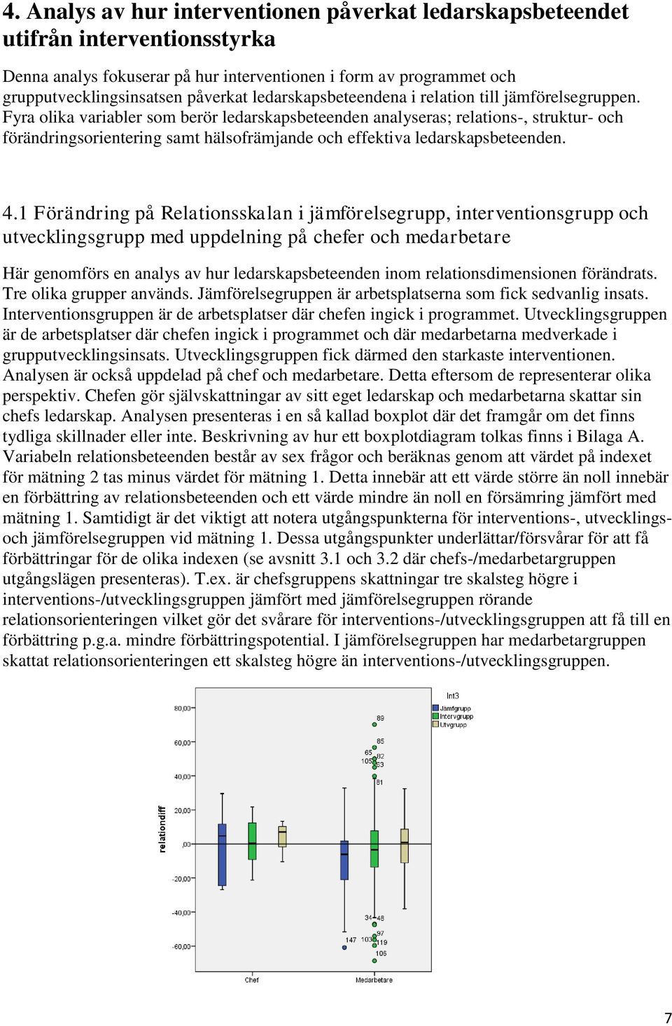 Fyra olika variabler som berör ledarskapsbeteenden analyseras; relations-, struktur- och förändringsorientering samt hälsofrämjande och effektiva ledarskapsbeteenden. 4.