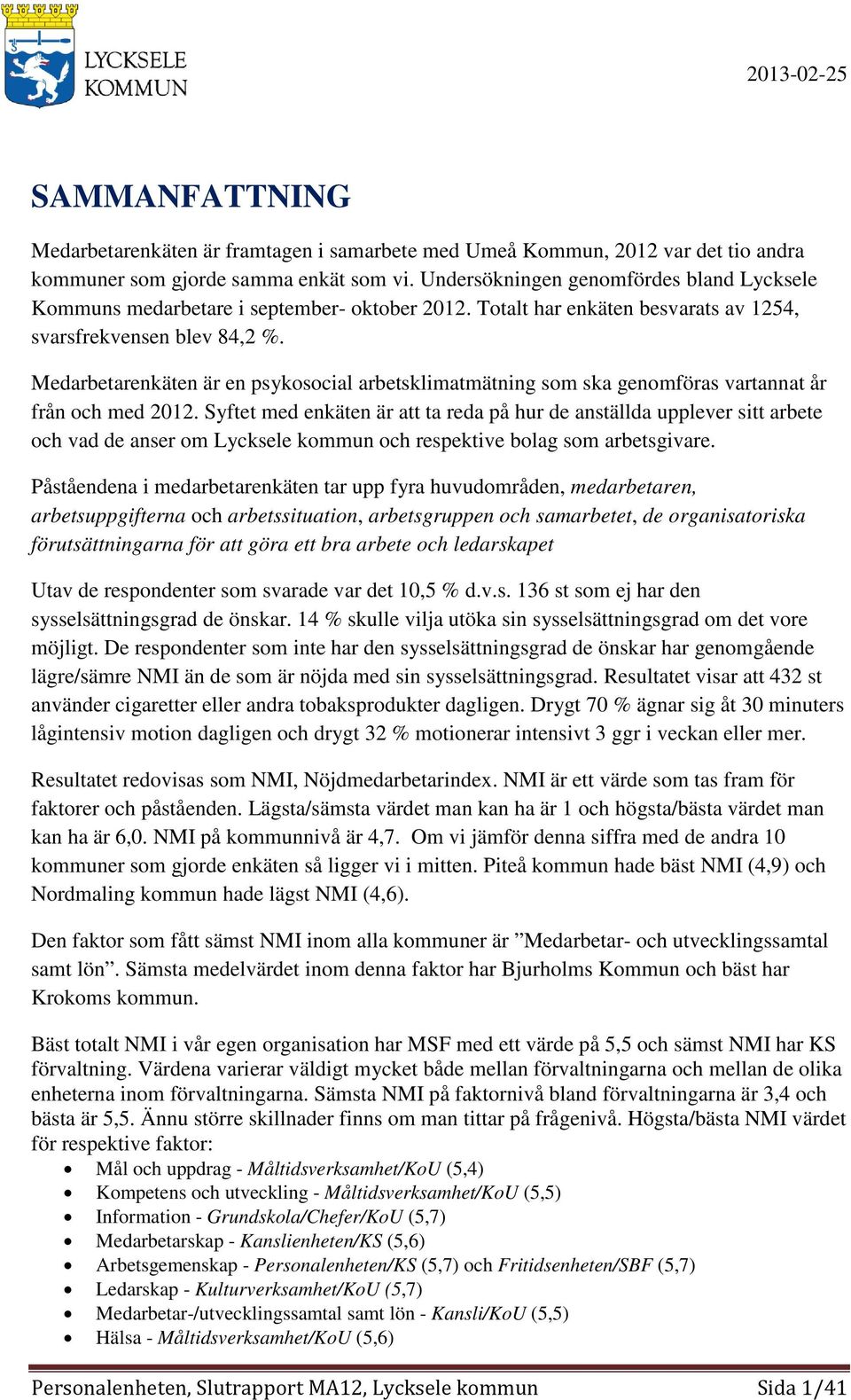 Medarbetarenkäten är en psykosocial arbetsklimatmätning som ska genomföras vartannat år från och med 2012.