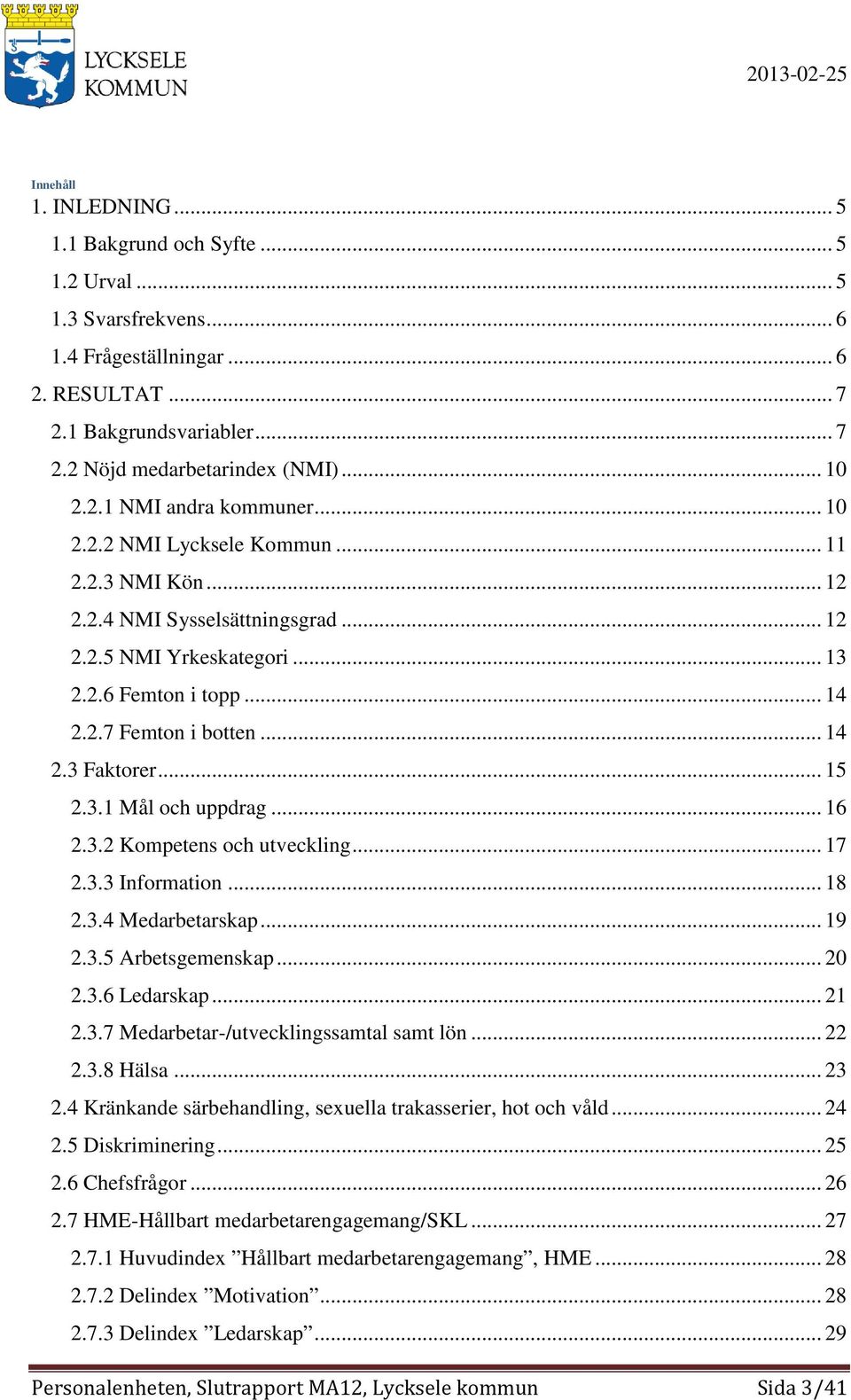 .. 14 2.3 Faktorer... 15 2.3.1 Mål och uppdrag... 16 2.3.2 Kompetens och utveckling... 17 2.3.3 Information... 18 2.3.4 Medarbetarskap... 19 2.3.5 Arbetsgemenskap... 20 2.3.6 Ledarskap... 21 2.3.7 Medarbetar-/utvecklingssamtal samt lön.