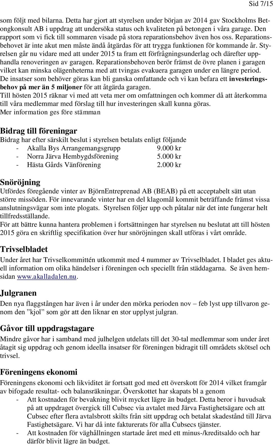 Styrelsen går nu vidare med att under 2015 ta fram ett förfrågningsunderlag och därefter upphandla renoveringen av garagen.