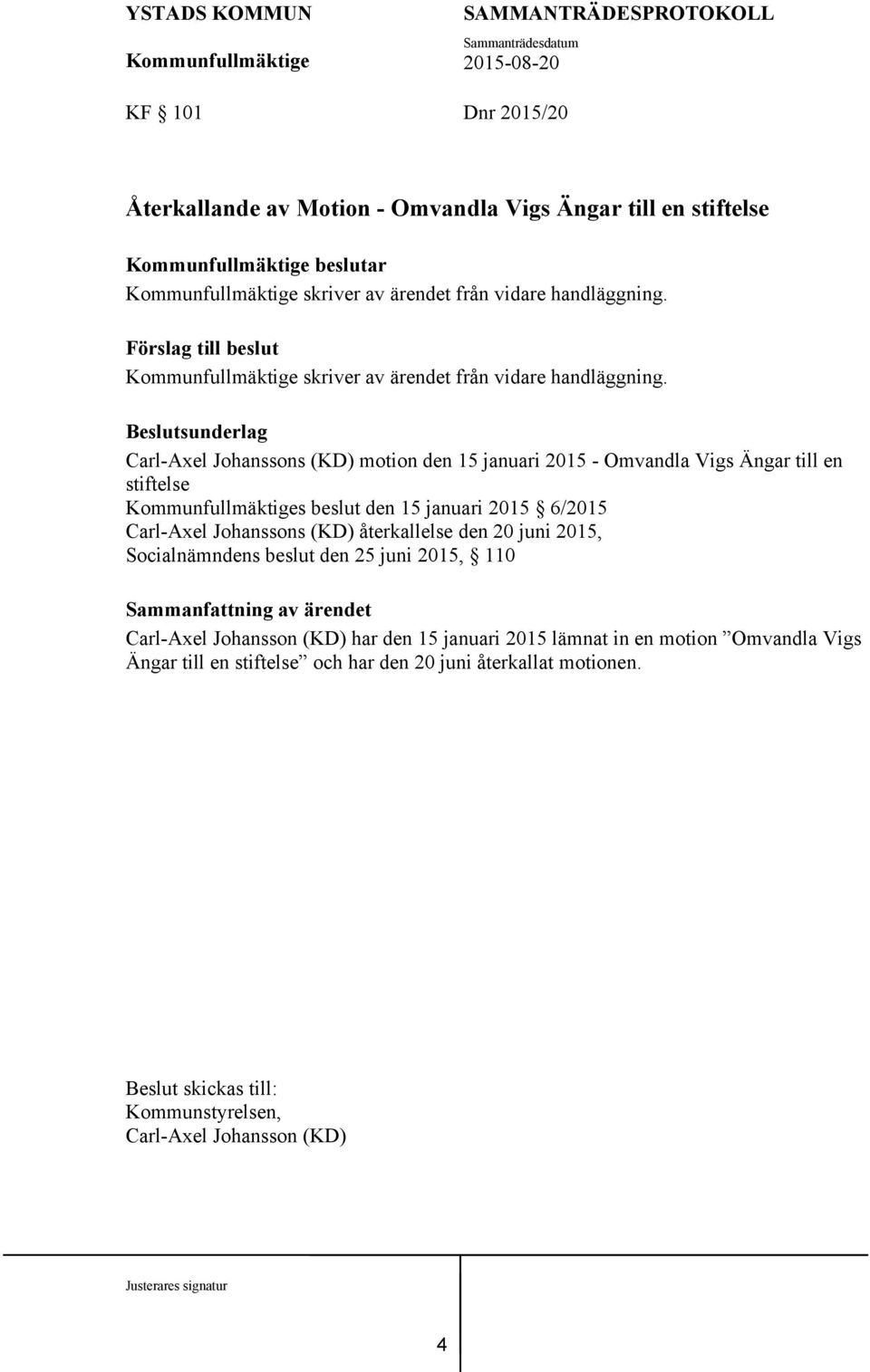 Beslutsunderlag Carl-Axel Johanssons (KD) motion den 15 januari 2015 - Omvandla Vigs Ängar till en stiftelse s beslut den 15 januari 2015 6/2015 Carl-Axel Johanssons (KD)