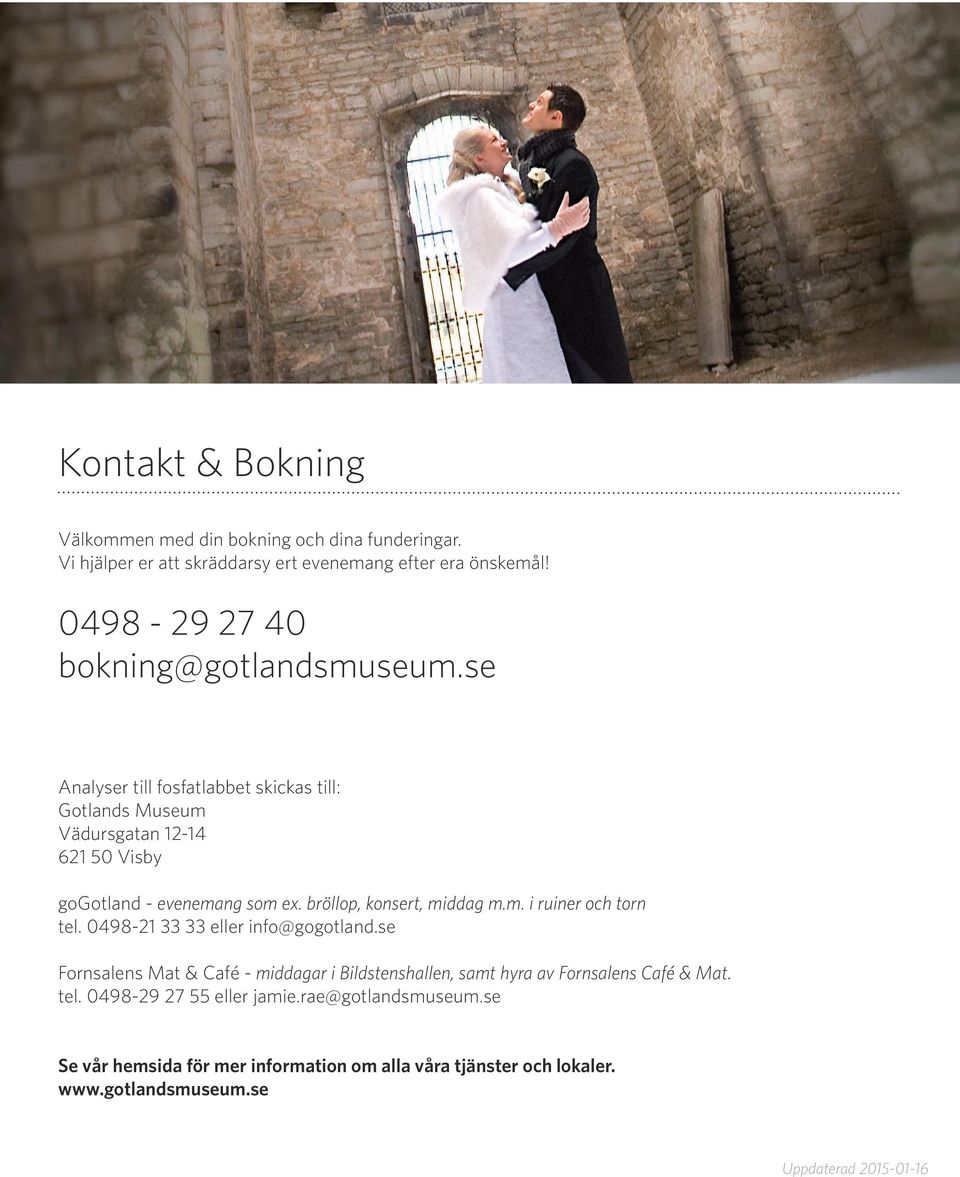 bröllop, konsert, middag m.m. i ruiner och torn tel. 0498-21 33 33 eller info@gogotland.