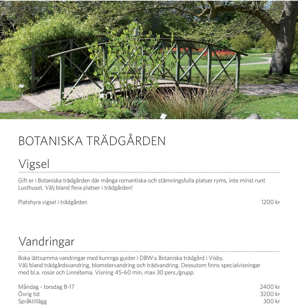 Platshyra vigsel i trädgården 1200 kr Vandringar Boka lättsamma vandringar med kunniga guider i DBW:s Botaniska trädgård i Visby.