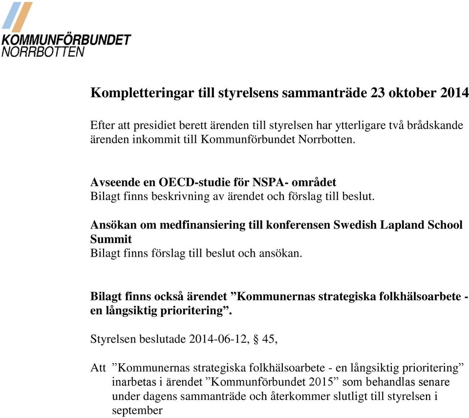 Ansökan om medfinansiering till konferensen Swedish Lapland School Summit Bilagt finns förslag till beslut och ansökan.