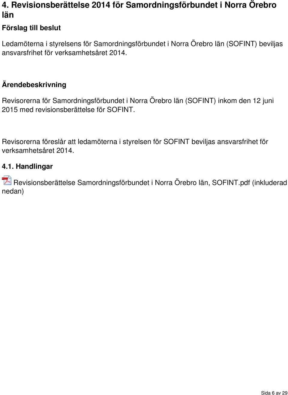 Ärendebeskrivning Revisorerna för Samordningsförbundet i Norra Örebro län (SOFINT) inkom den 12 juni 2015 med revisionsberättelse för SOFINT.