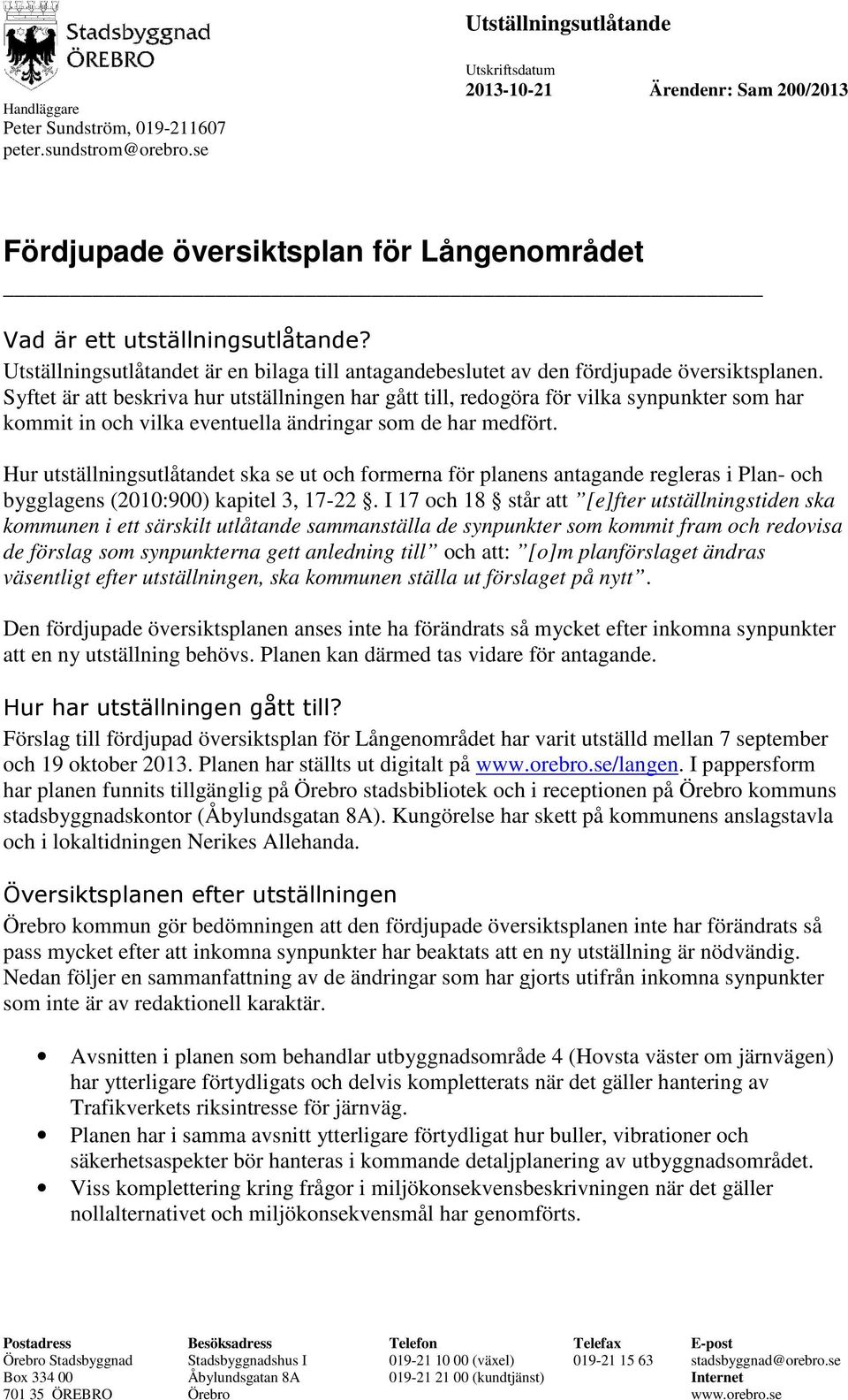 Hur utställningsutlåtandet ska se ut och formerna för planens antagande regleras i Plan- och bygglagens (2010:900) kapitel 3, 17-22.