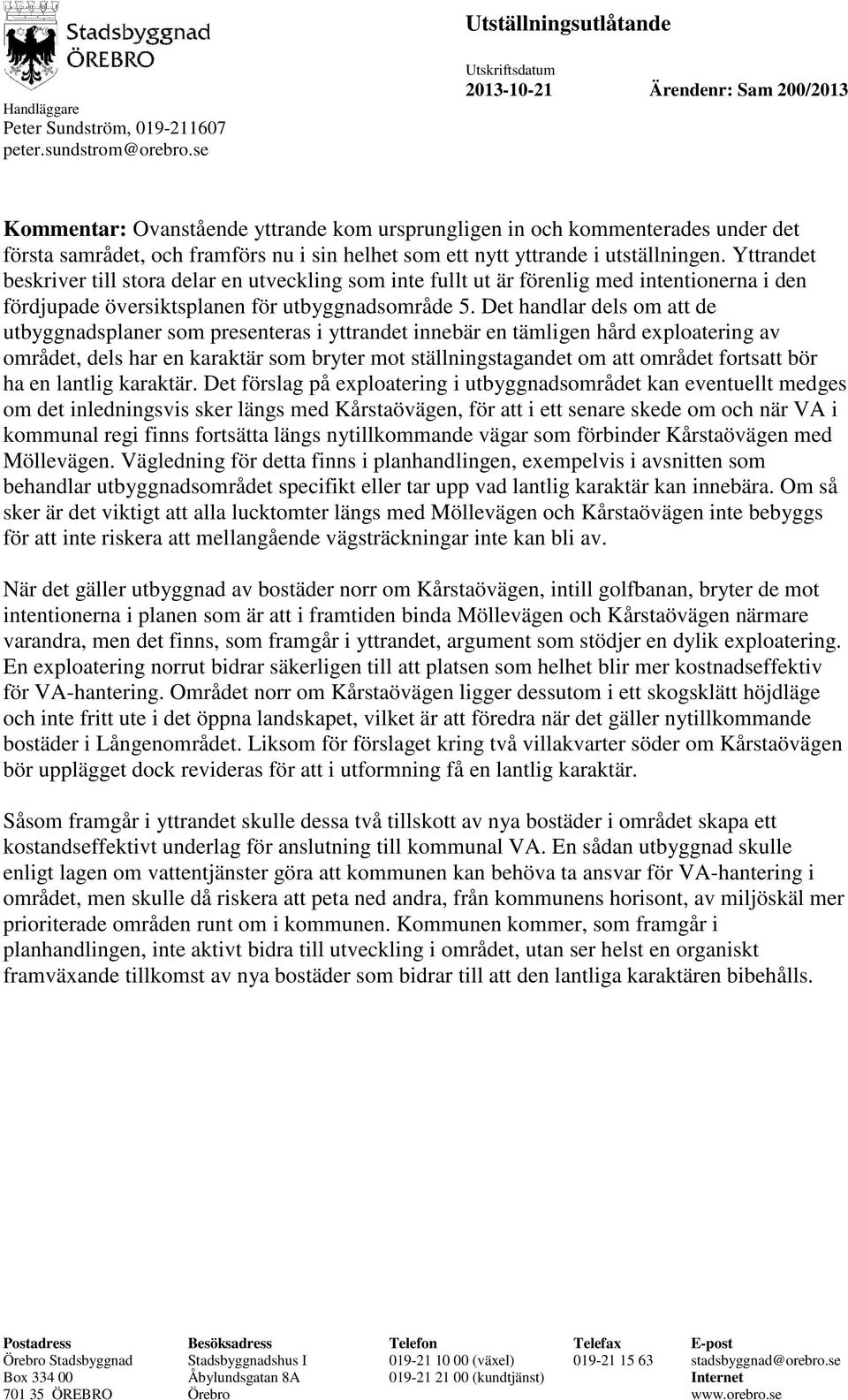 Det handlar dels om att de utbyggnadsplaner som presenteras i yttrandet innebär en tämligen hård exploatering av området, dels har en karaktär som bryter mot ställningstagandet om att området