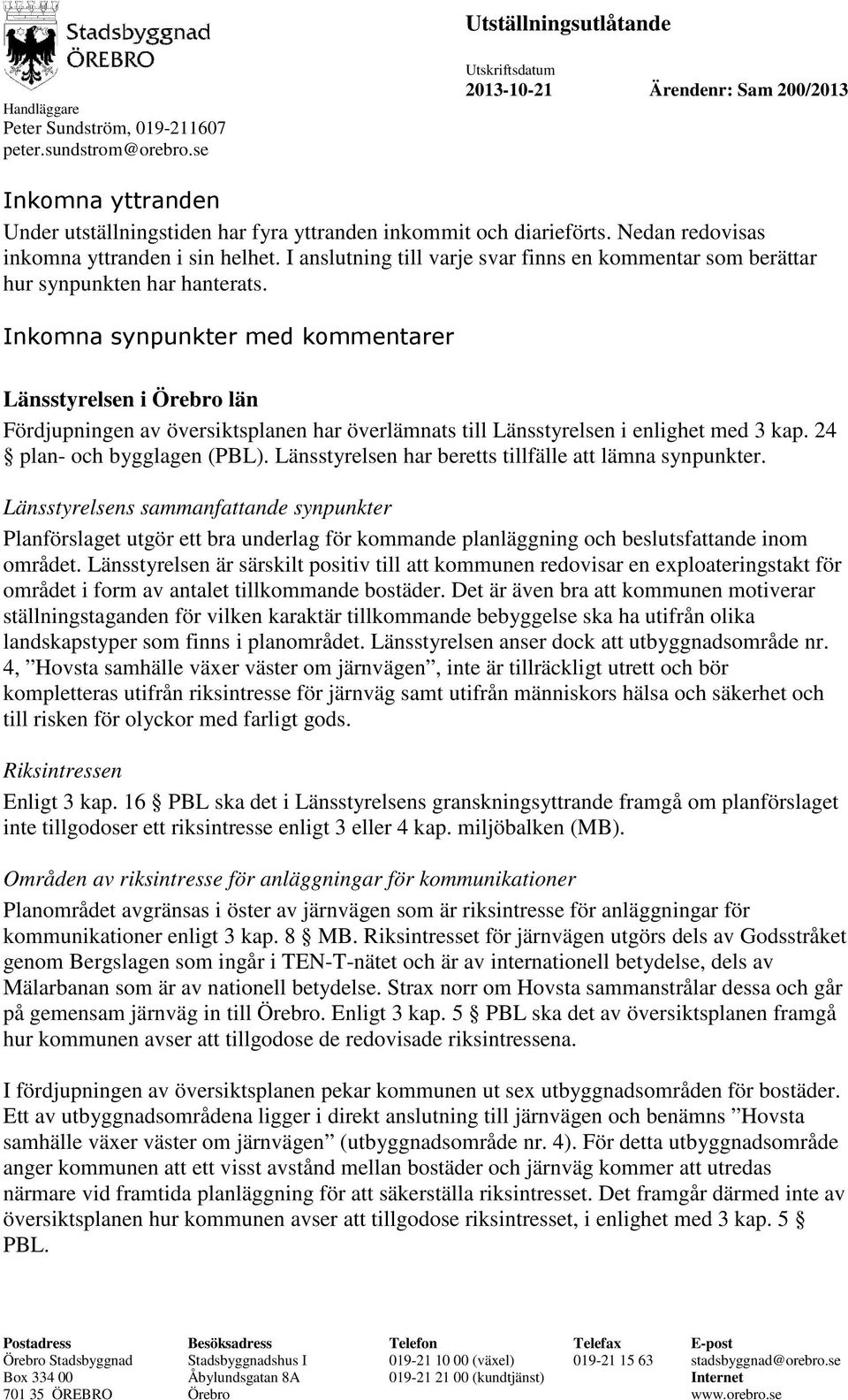 Inkomna synpunkter med kommentarer Länsstyrelsen i Örebro län Fördjupningen av översiktsplanen har överlämnats till Länsstyrelsen i enlighet med 3 kap. 24 plan- och bygglagen (PBL).