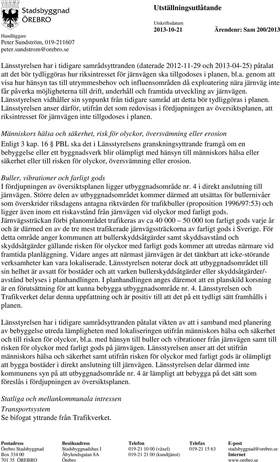 Länsstyrelsen vidhåller sin synpunkt från tidigare samråd att detta bör tydliggöras i planen.