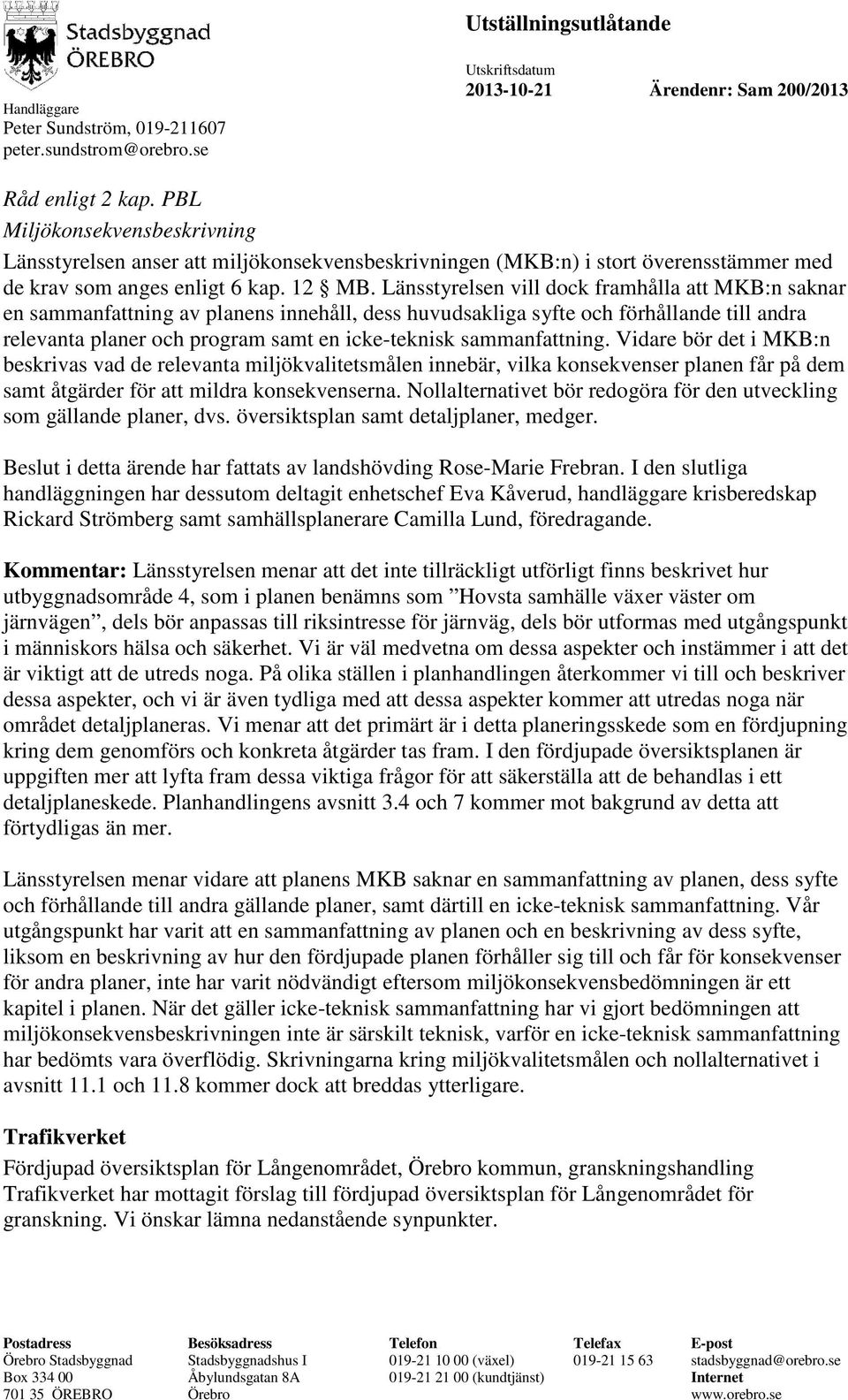 sammanfattning. Vidare bör det i MKB:n beskrivas vad de relevanta miljökvalitetsmålen innebär, vilka konsekvenser planen får på dem samt åtgärder för att mildra konsekvenserna.
