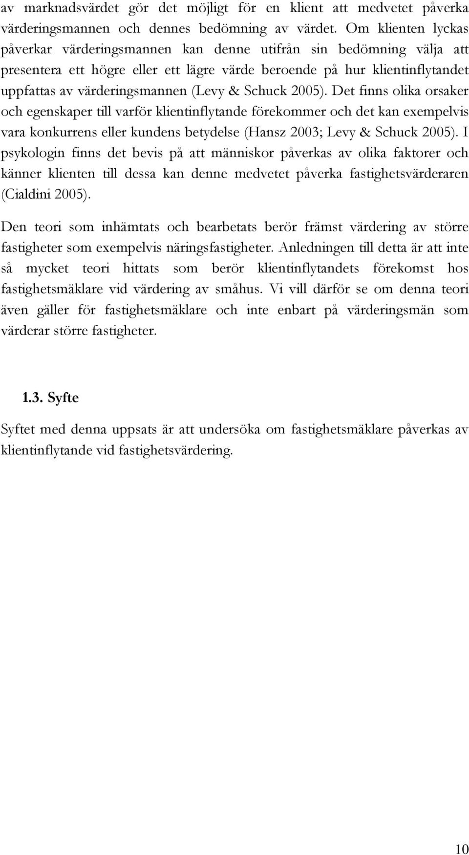 & Schuck 2005). Det finns olika orsaker och egenskaper till varför klientinflytande förekommer och det kan exempelvis vara konkurrens eller kundens betydelse (Hansz 2003; Levy & Schuck 2005).