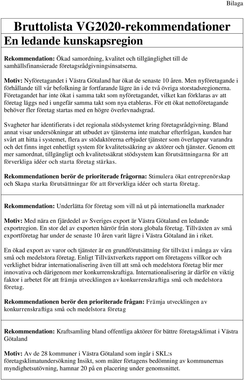 Företagandet har inte ökat i samma takt som nyföretagandet, vilket kan förklaras av att företag läggs ned i ungefär samma takt som nya etableras.