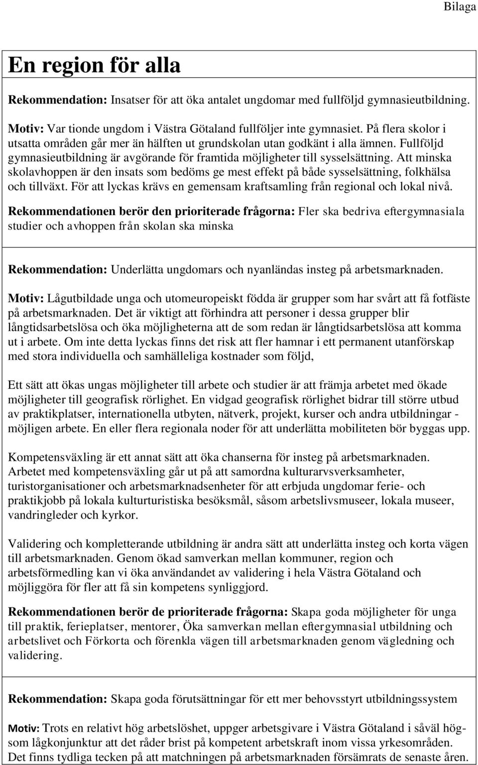 Att minska skolavhoppen är den insats som bedöms ge mest effekt på både sysselsättning, folkhälsa och tillväxt. För att lyckas krävs en gemensam kraftsamling från regional och lokal nivå.