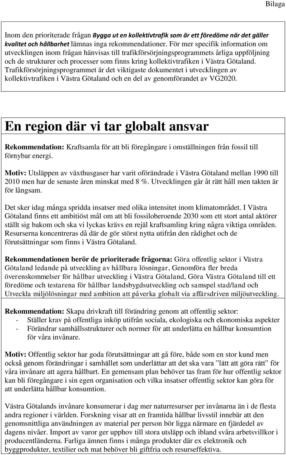 Götaland. Trafikförsörjningsprogrammet är det viktigaste dokumentet i utvecklingen av kollektivtrafiken i Västra Götaland och en del av genomförandet av VG2020.