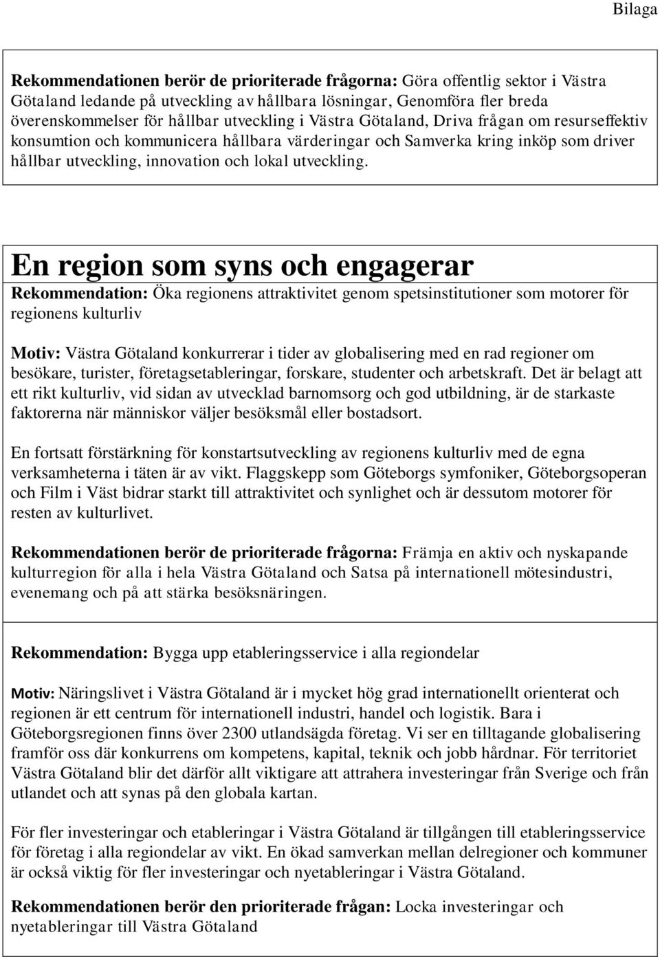 En region som syns och engagerar Rekommendation: Öka regionens attraktivitet genom spetsinstitutioner som motorer för regionens kulturliv Motiv: Västra Götaland konkurrerar i tider av globalisering