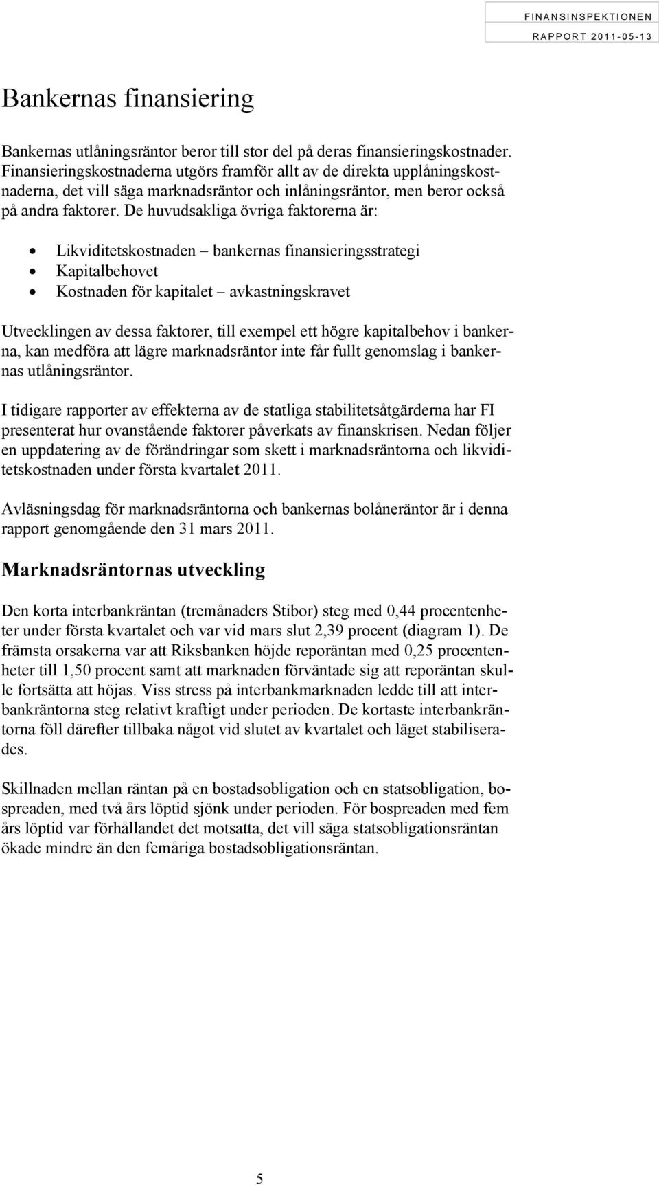 De huvudsakliga övriga faktorerna är: Likviditetskostnaden bankernas finansieringsstrategi Kapitalbehovet Kostnaden för kapitalet avkastningskravet Utvecklingen av dessa faktorer, till exempel ett