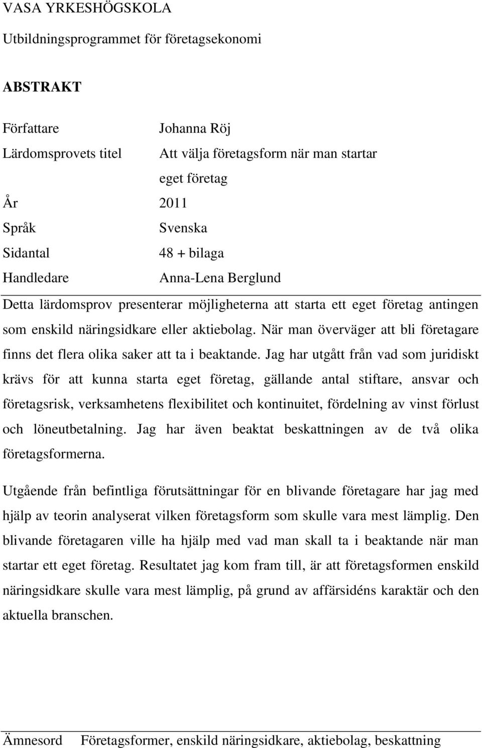 När man överväger att bli företagare finns det flera olika saker att ta i beaktande.