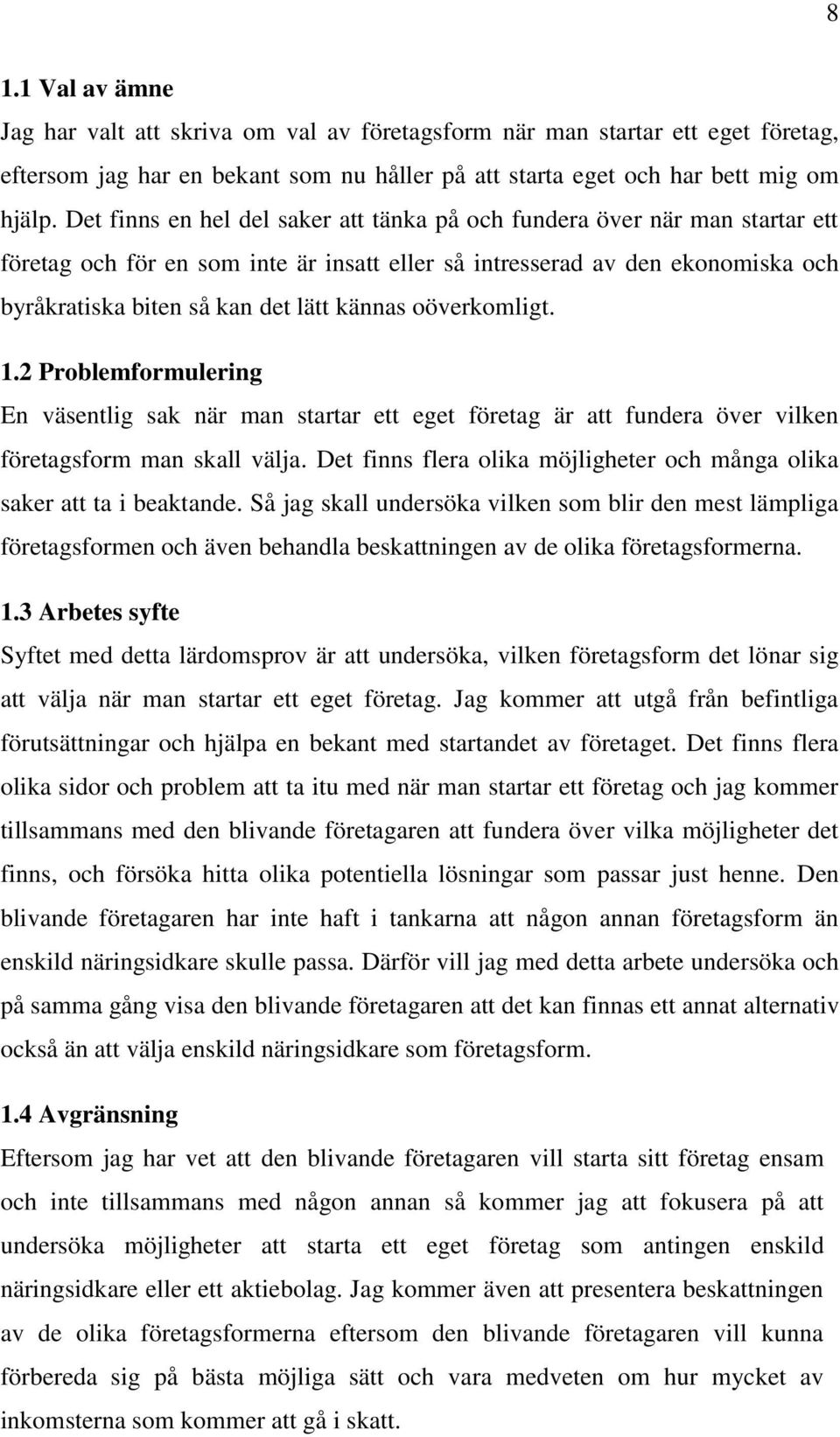 oöverkomligt. 1.2 Problemformulering En väsentlig sak när man startar ett eget företag är att fundera över vilken företagsform man skall välja.