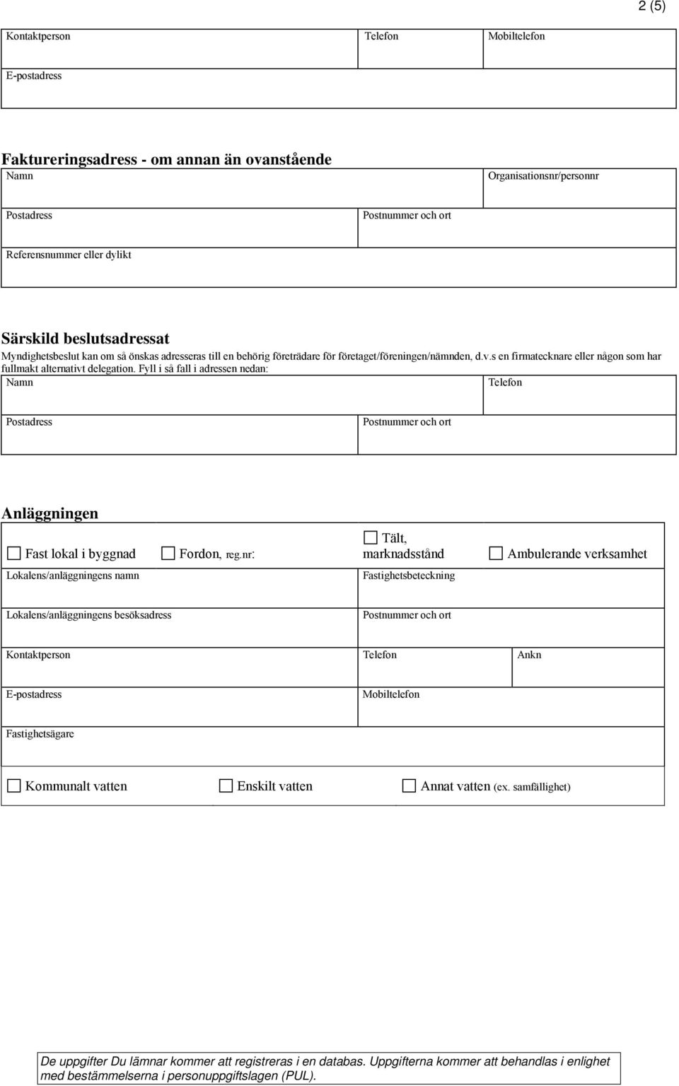 s en firmatecknare eller någon som har fullmakt alternativt delegation. Fyll i så fall i adressen nedan: Namn Telefon Anläggningen Fast lokal i byggnad Fordon, reg.