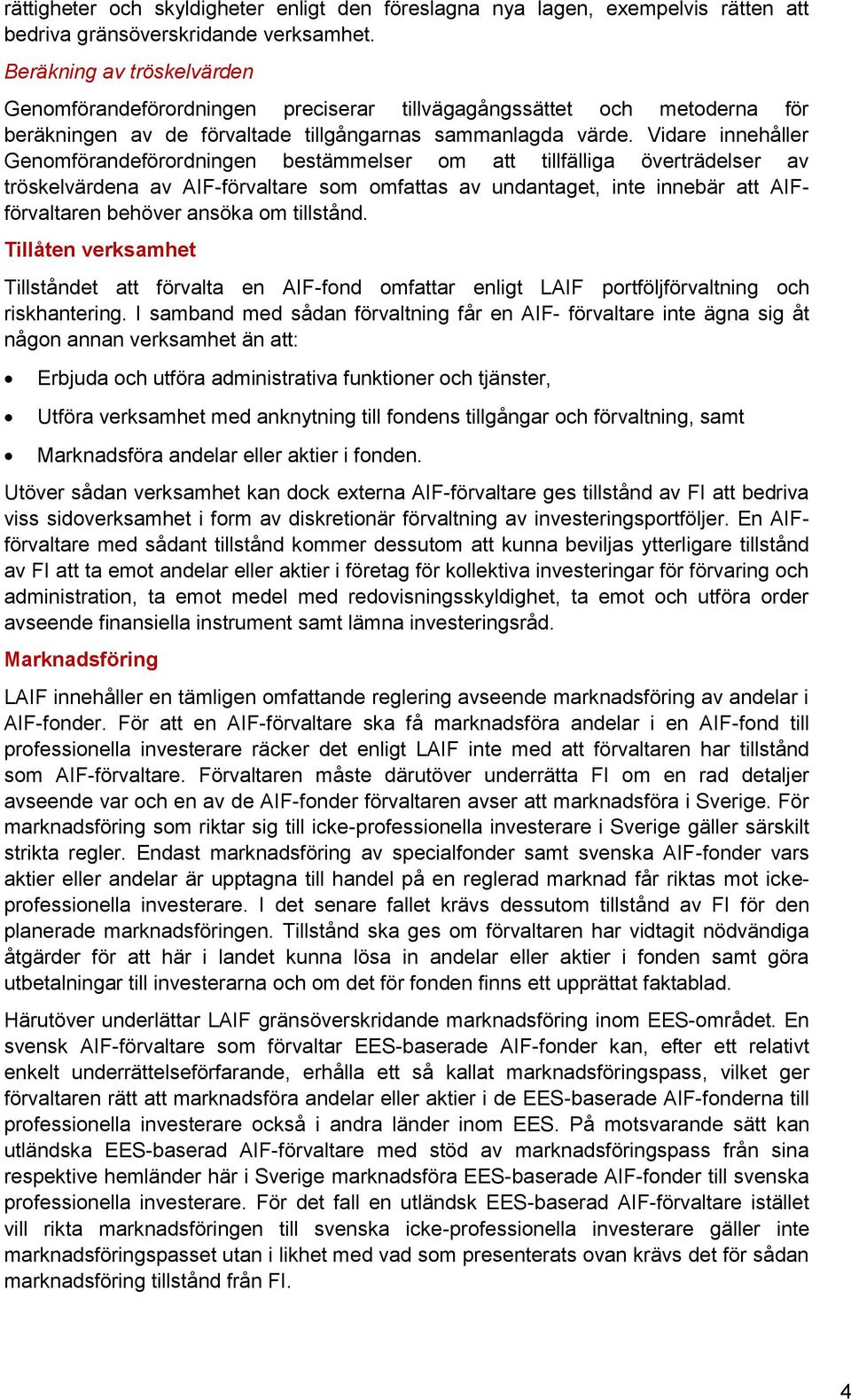 Vidare innehåller Genomförandeförordningen bestämmelser om att tillfälliga överträdelser av tröskelvärdena av AIF-förvaltare som omfattas av undantaget, inte innebär att AIFförvaltaren behöver ansöka