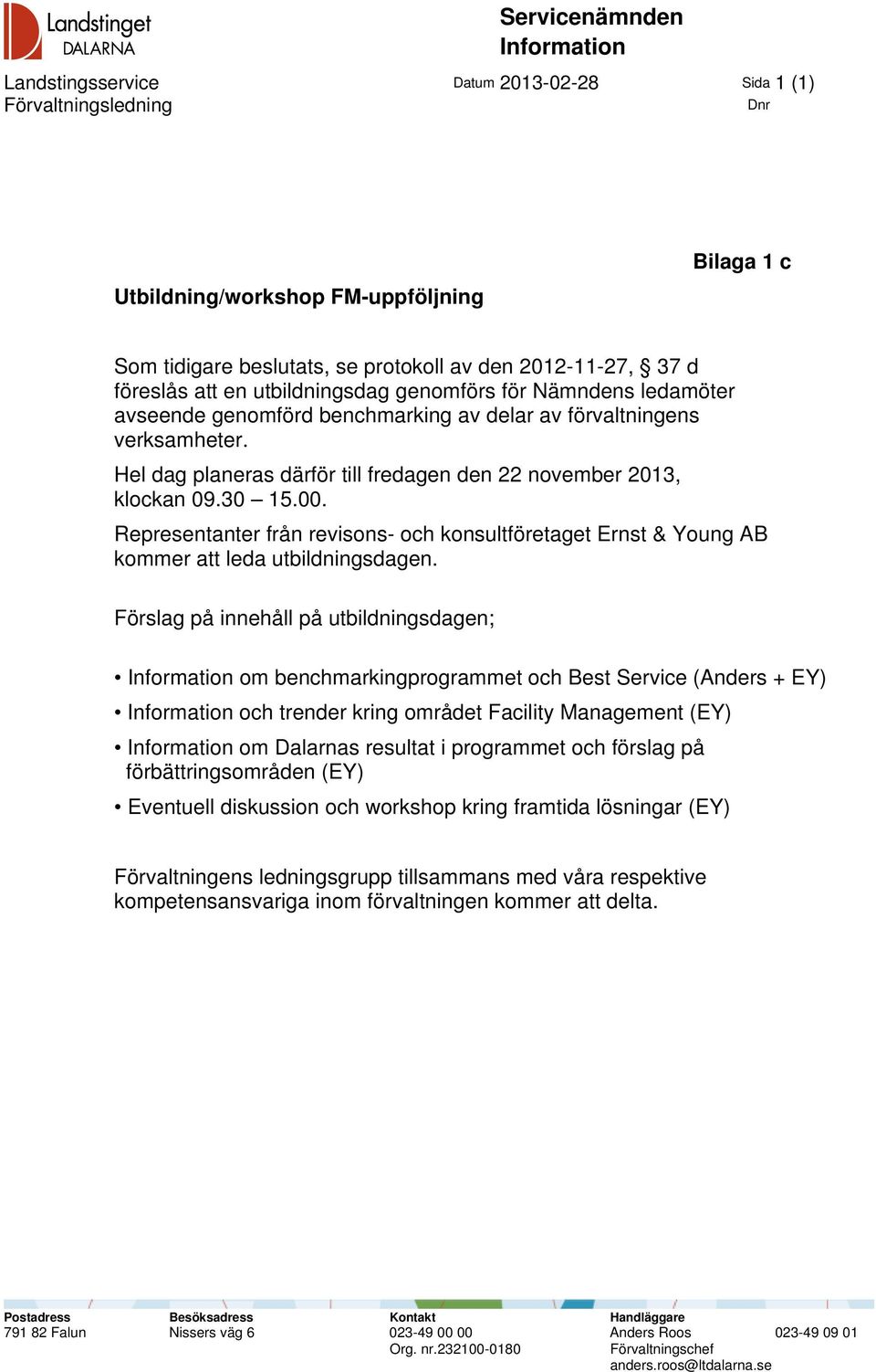 Hel dag planeras därför till fredagen den 22 november 2013, klockan 09.30 15.00. Representanter från revisons- och konsultföretaget Ernst & Young AB kommer att leda utbildningsdagen.