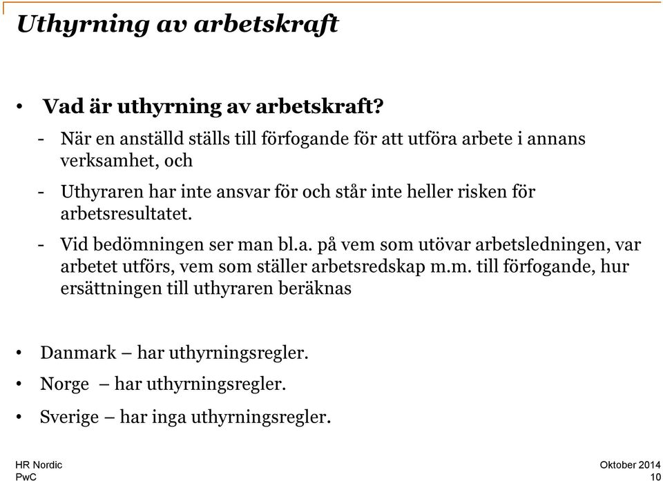 står inte heller risken för arbetsresultatet. - Vid bedömningen ser man bl.a. på vem som utövar arbetsledningen, var arbetet utförs, vem som ställer arbetsredskap m.