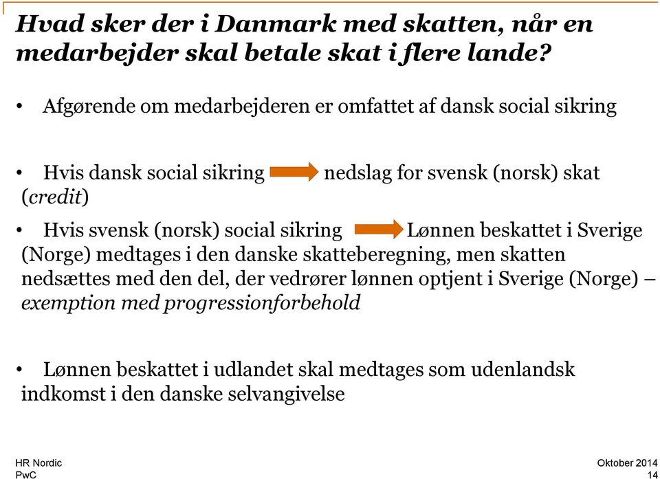 svensk (norsk) social sikring Lønnen beskattet i Sverige (Norge) medtages i den danske skatteberegning, men skatten nedsættes med den