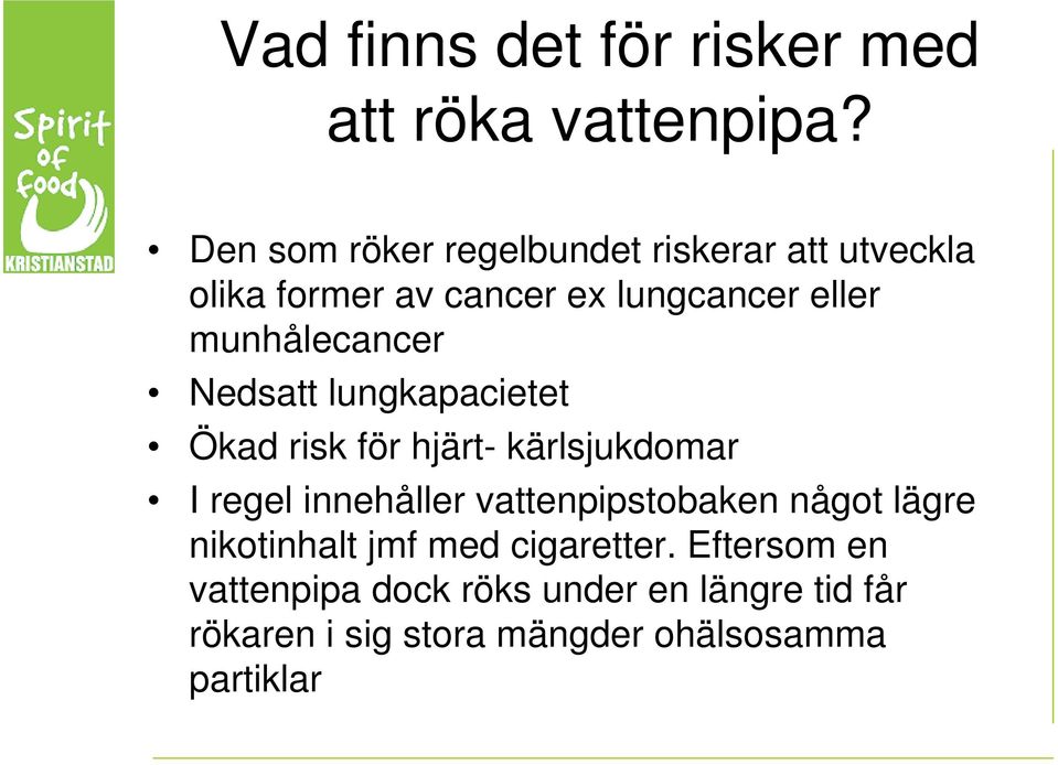 munhålecancer Nedsatt lungkapacietet Ökad risk för hjärt- kärlsjukdomar I regel innehåller