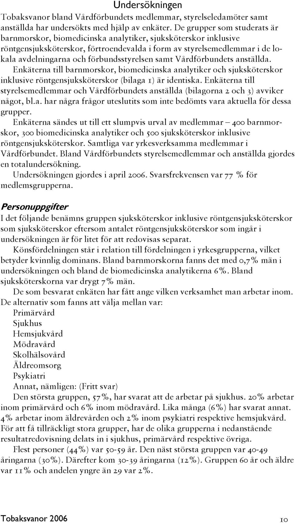 förbundsstyrelsen samt Vårdförbundets anställda. Enkäterna till barnmorskor, biomedicinska analytiker och sjuksköterskor inklusive röntgensjuksköterskor (bilaga 1) är identiska.