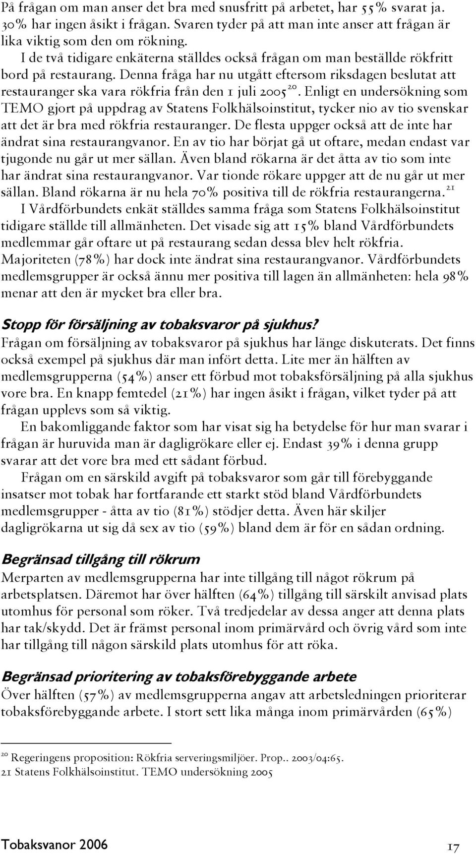 Denna fråga har nu utgått eftersom riksdagen beslutat att restauranger ska vara rökfria från den 1 juli 2005 20.