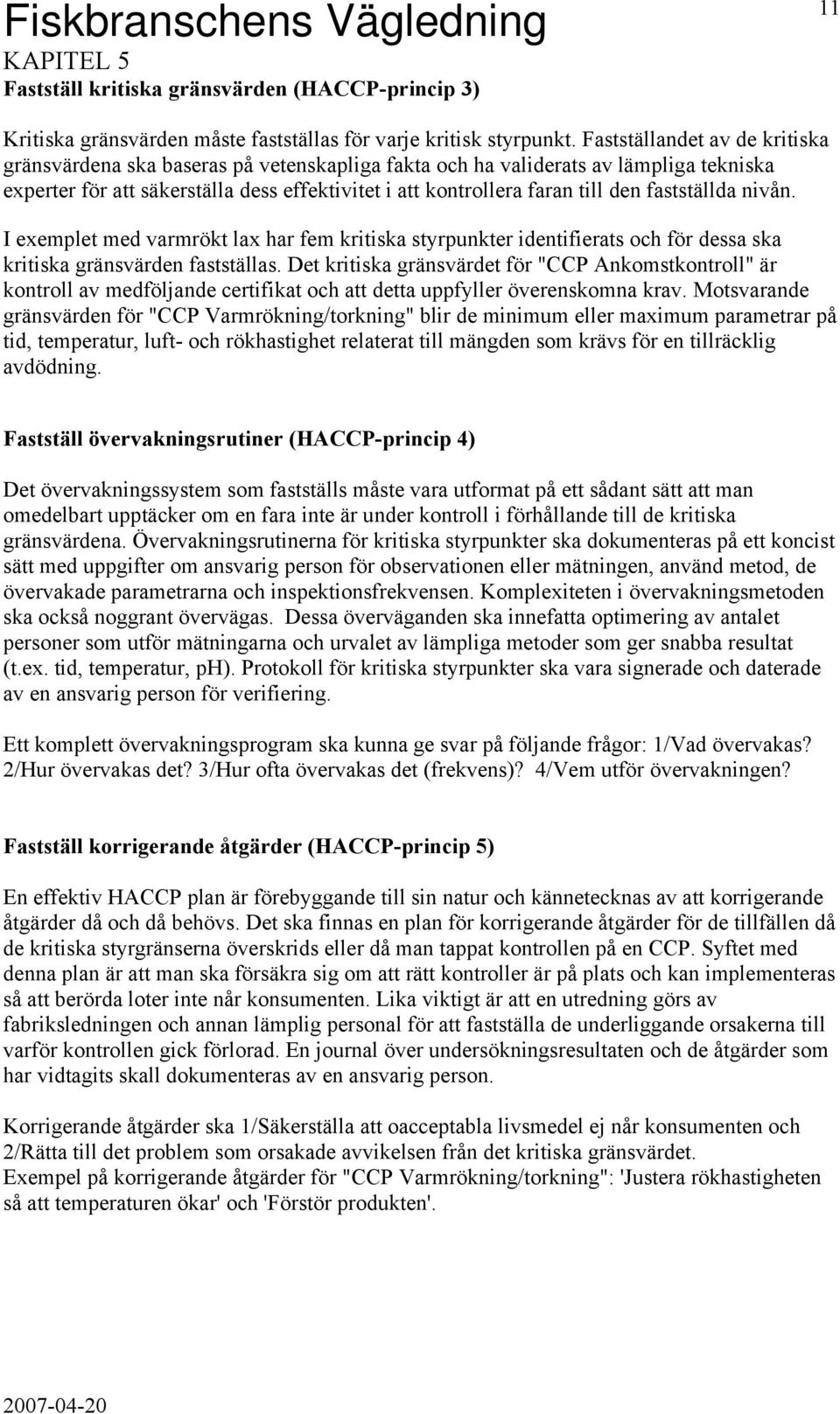 fastställda nivån. I exemplet med varmrökt lax har fem kritiska styrpunkter identifierats och för dessa ska kritiska gränsvärden fastställas.