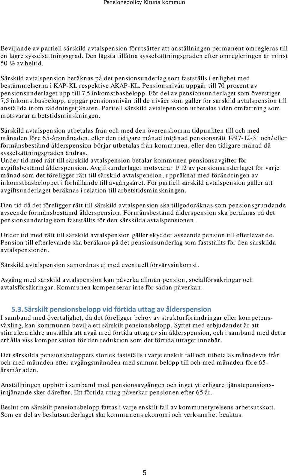 Särskild avtalspension beräknas på det pensionsunderlag som fastställs i enlighet med bestämmelserna i KAP-KL respektive AKAP-KL.