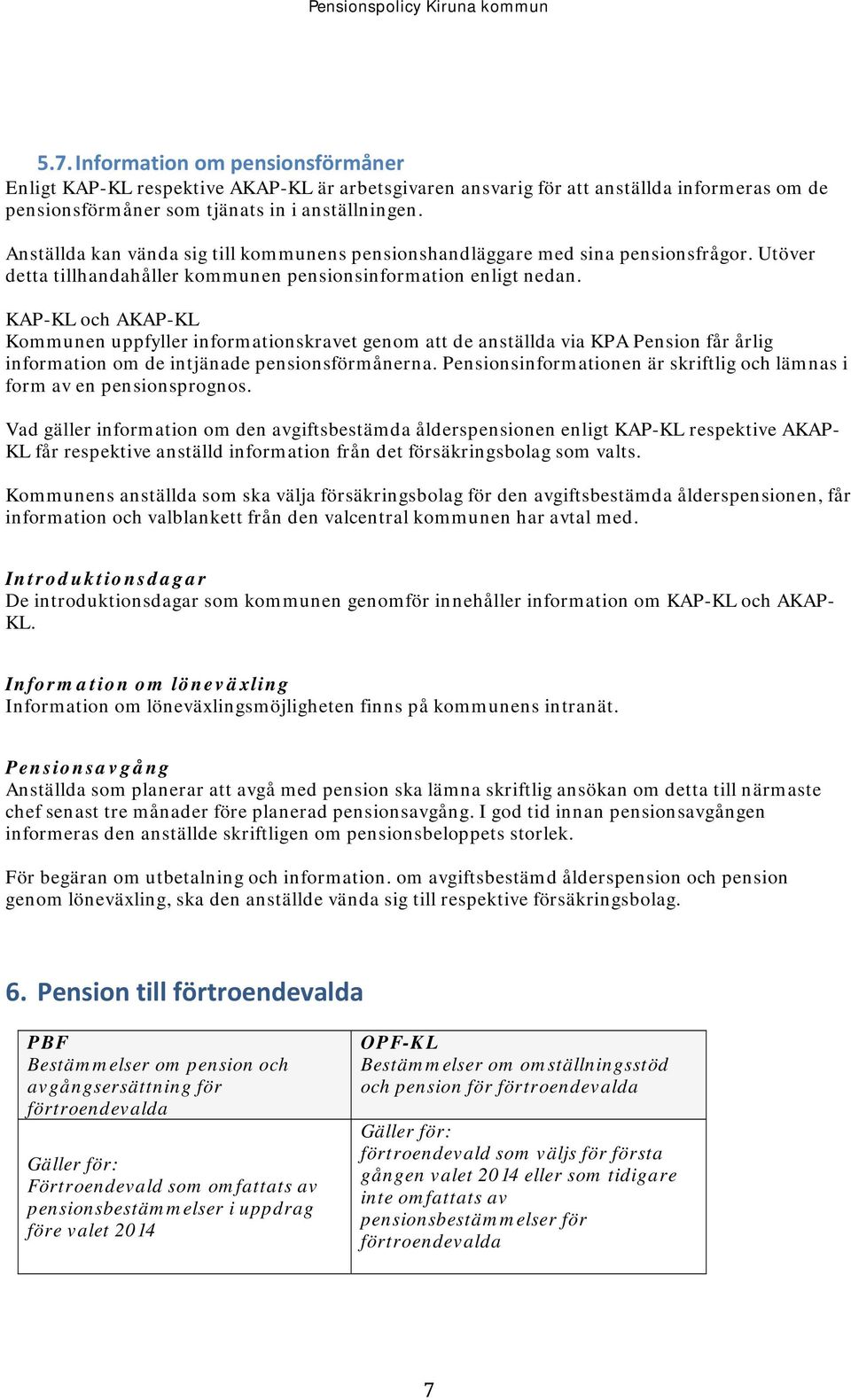 KAP-KL och AKAP-KL Kommunen uppfyller informationskravet genom att de anställda via KPA Pension får årlig information om de intjänade pensionsförmånerna.