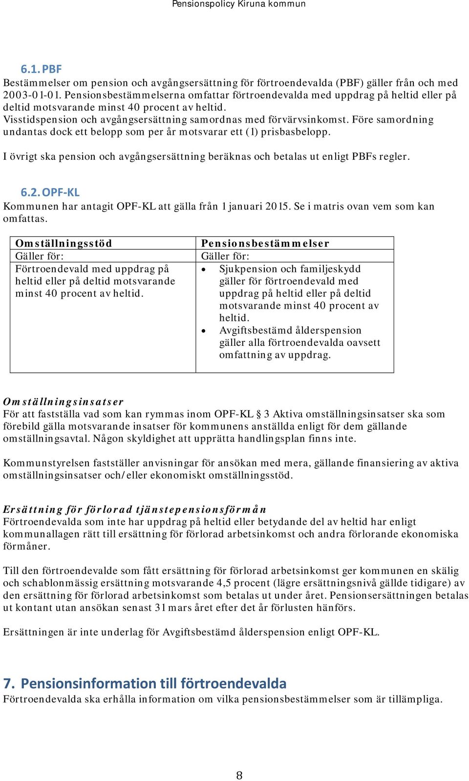 Före samordning undantas dock ett belopp som per år motsvarar ett (1) prisbasbelopp. I övrigt ska pension och avgångsersättning beräknas och betalas ut enligt PBFs regler. 6.2.