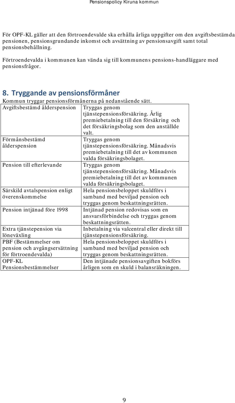 Avgiftsbestämd ålderspension Tryggas genom tjänstepensionsförsäkring. Årlig premiebetalning till den försäkring och det försäkringsbolag som den anställde valt.