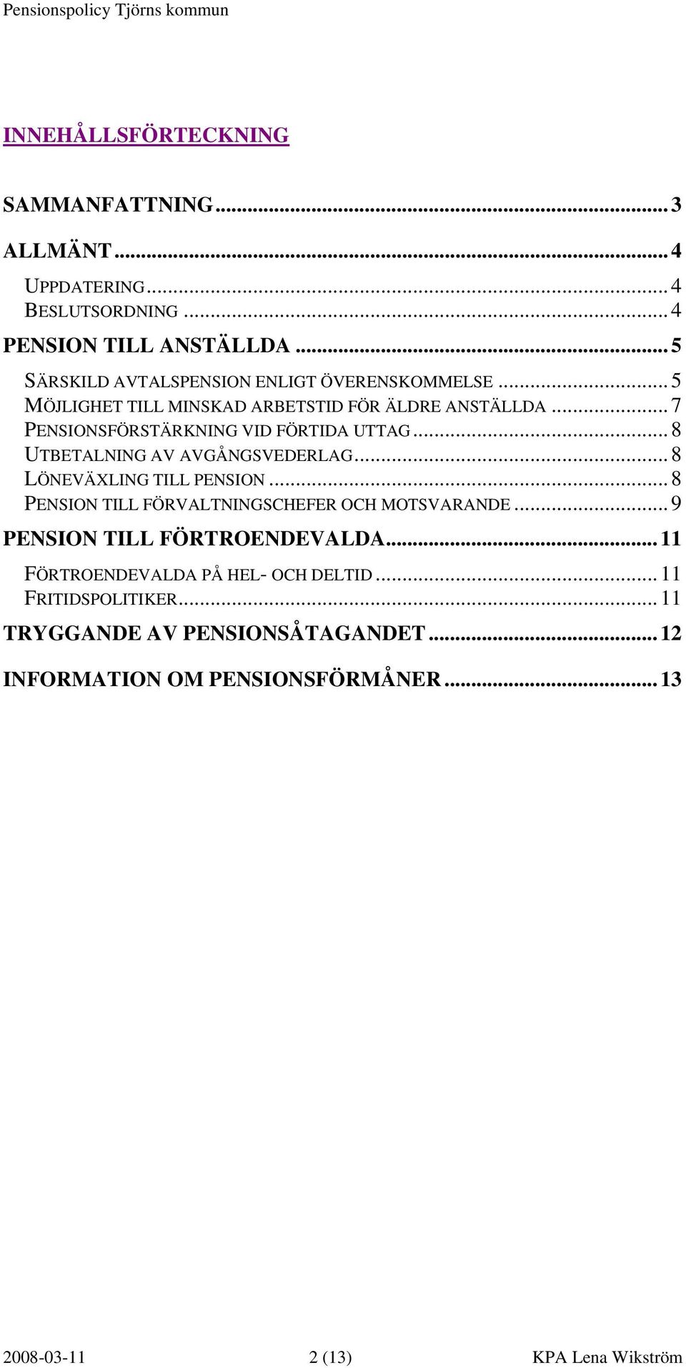 .. 7 PENSIONSFÖRSTÄRKNING VID FÖRTIDA UTTAG... 8 UTBETALNING AV AVGÅNGSVEDERLAG... 8 LÖNEVÄXLING TILL PENSION.