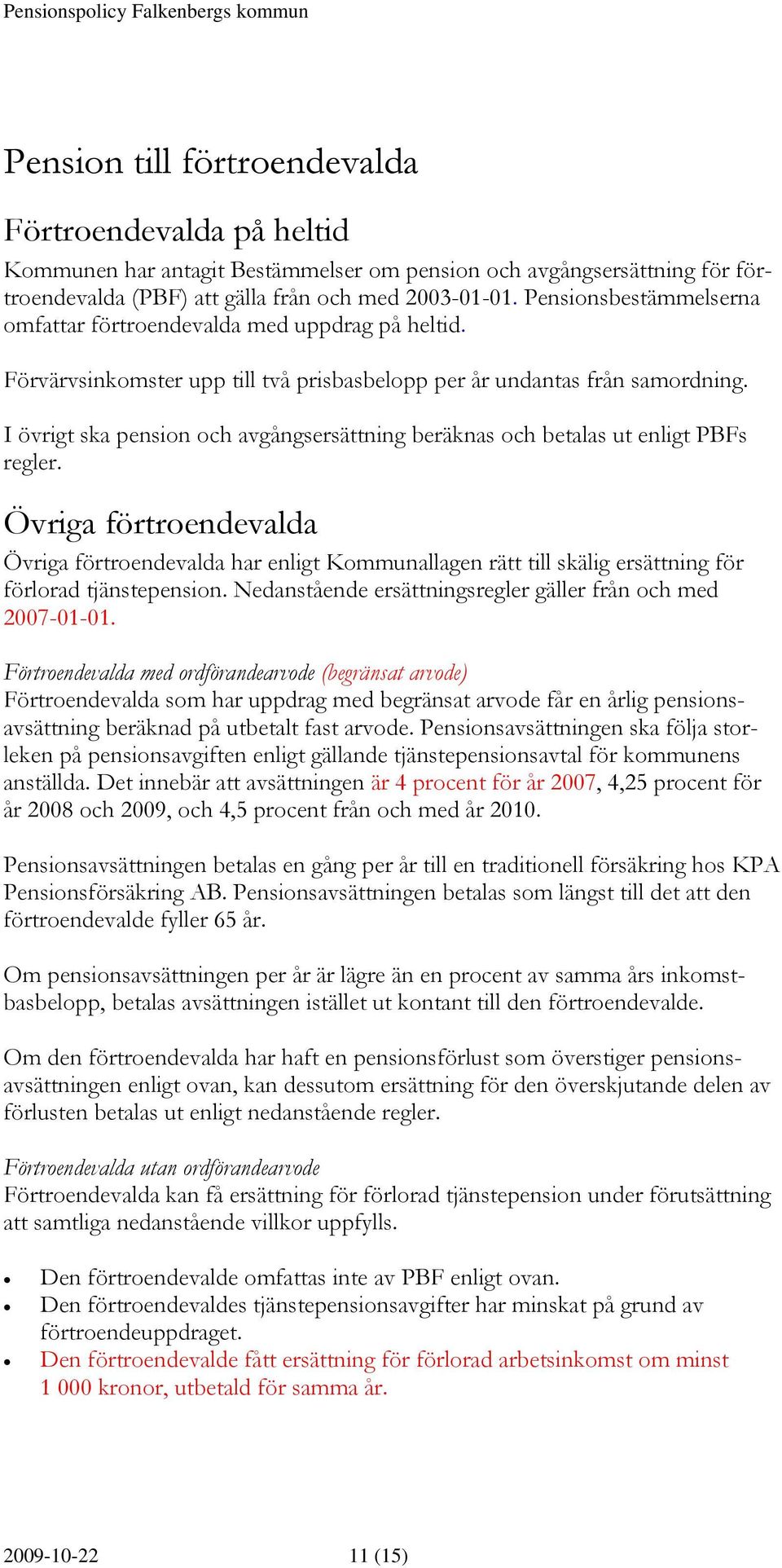 I övrigt ska pension och avgångsersättning beräknas och betalas ut enligt PBFs regler.